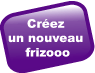 cr&eacute;er un nouveau frizooo