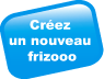 cr&eacute;er un nouveau frizooo
